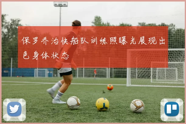 保罗乔治快船队训练照曝光展现出色身体状态