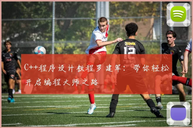 C++程序设计教程罗建军：带你轻松开启编程大师之路