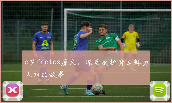 c罗factos原文，深度剖析背后鲜为人知的故事