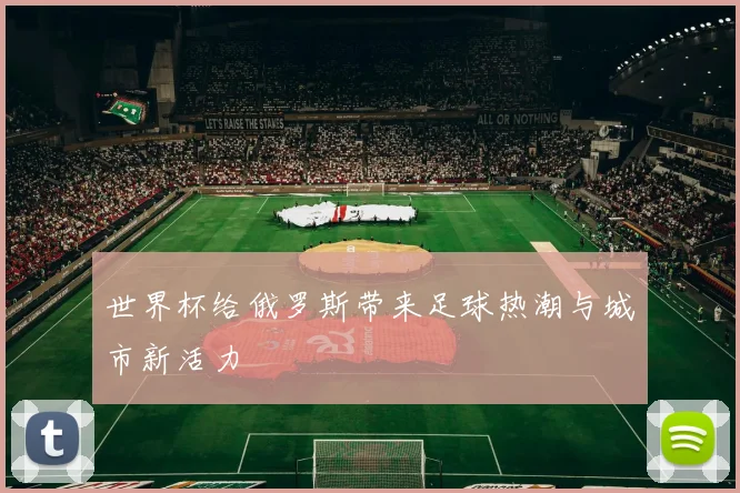 世界杯给俄罗斯带来足球热潮与城市新活力