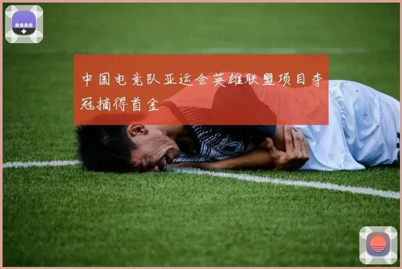 中国电竞队亚运会英雄联盟项目夺冠摘得首金