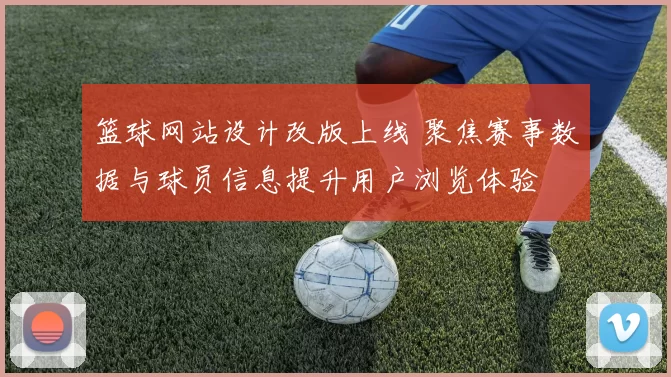 篮球网站设计改版上线 聚焦赛事数据与球员信息提升用户浏览体验