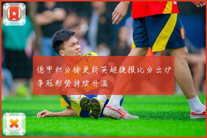 德甲积分榜更新英超捷报比分出炉争冠形势持续升温